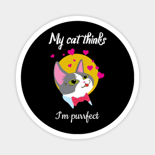 My cat thinks I am perfect Magnet